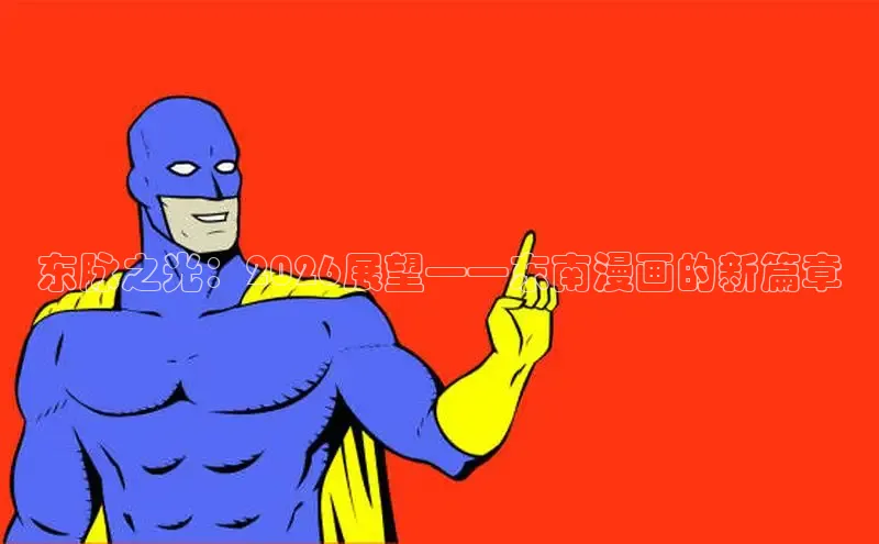 东脉之光：2026展望——东南漫画的新篇章